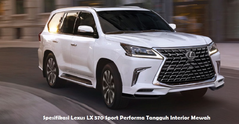 Spesifikasi Lexus LX 570 Sport Performa Tangguh Interior Mewah